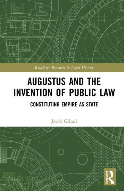 Augustus and the Invention of Public Law - Constituting Empire as State