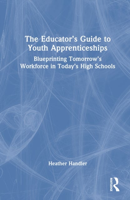 The Educator’s Guide to Youth Apprenticeships - Blueprinting Tomorrow’s Workforce in Today’s High Schools