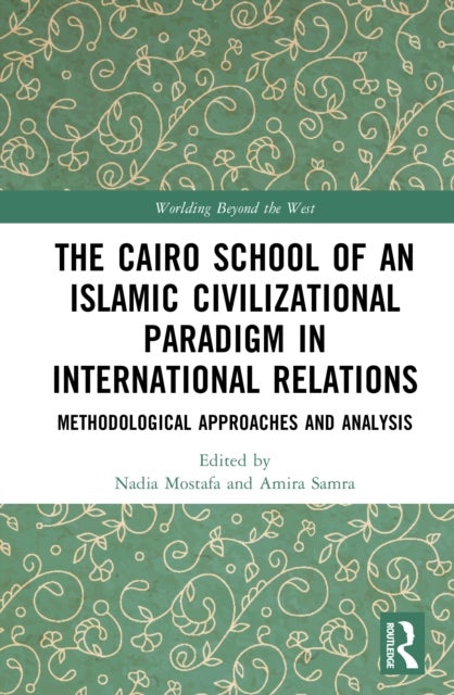 The Cairo School of an Islamic Civilizational Paradigm in International Relations - Methodological Approaches and Analysis