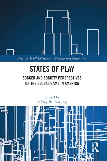 States of Play - Soccer and Society Perspectives on the Global Game in America