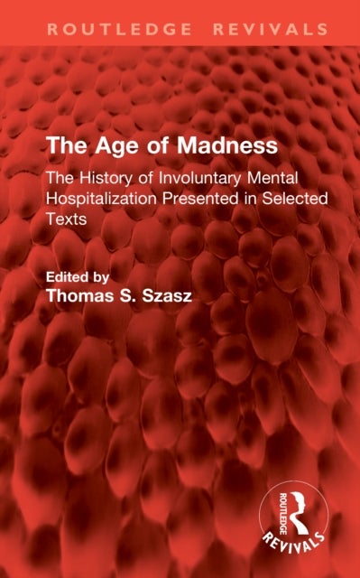 The Age of Madness - The History of Involuntary Mental Hospitalization Presented in Selected Texts