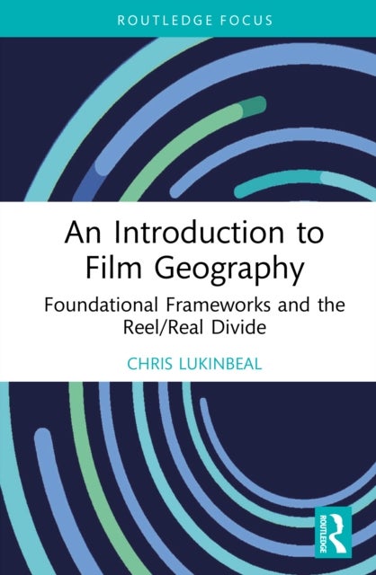 An Introduction to Film Geography - Foundational Frameworks and the Reel/Real Divide