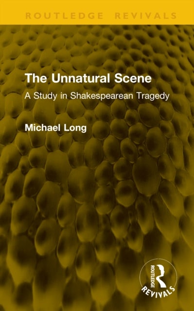 The Unnatural Scene - A Study in Shakespearean Tragedy