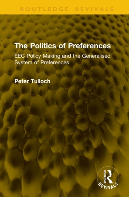 The Politics of Preferences - EEC Policy Making and the Generalised System of Preferences