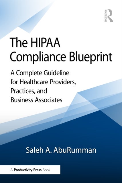 The HIPAA Compliance Blueprint - A Complete Guideline for Healthcare Providers, Practices, and Business Associates