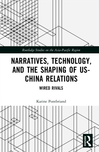 Narratives, Technology, and the Shaping of US-China Relations - Wired Rivals