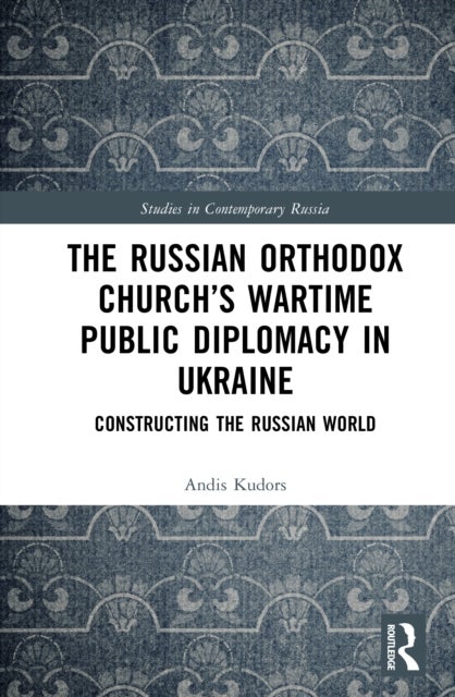 The Russian Orthodox Church’s Wartime Public Diplomacy in Ukraine - Constructing the Russian World