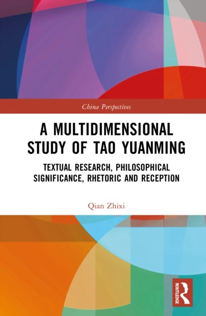 A Multidimensional Study of Tao Yuanming - Textual Research, Philosophical Significance, Rhetoric and Reception