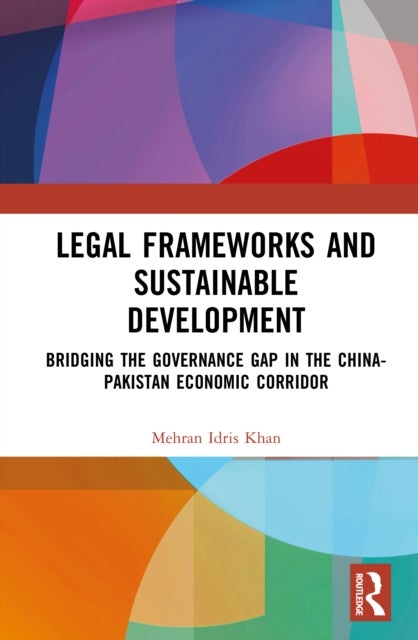 Legal Frameworks and Sustainable Development - Bridging the Governance Gap in the China-Pakistan Economic Corridor