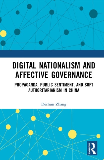 Digital Nationalism and Affective Governance - Propaganda, Public Sentiment, and Soft Authoritarianism in China
