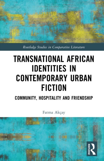 Transnational African Identities in Contemporary Urban Fiction - Community, Hospitality and Friendship