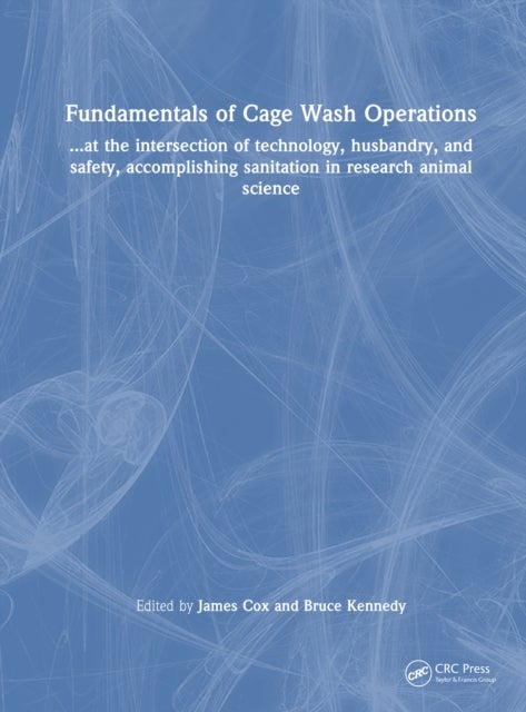 Fundamentals of Cage Wash Operations - ...at the intersection of technology, husbandry, and safety, accomplishing sanitation in research animal science