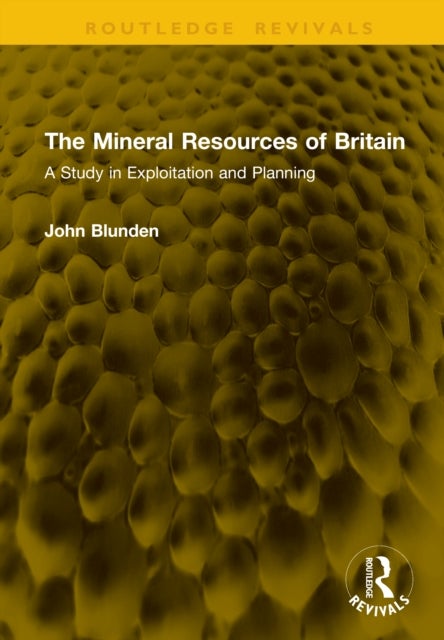 The Mineral Resources of Britain - A Study in Exploitation and Planning