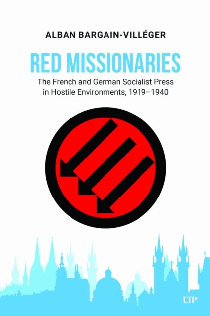 Red Missionaries - The French and German Socialist Press in Hostile Environments, 1919-1940