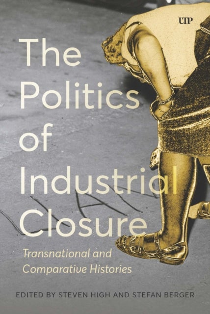 The Politics of Industrial Closure - Transnational and Comparative Histories