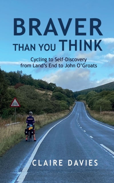 Braver Than You Think - Cycling to self-discovery from Land's End to John O'Groats
