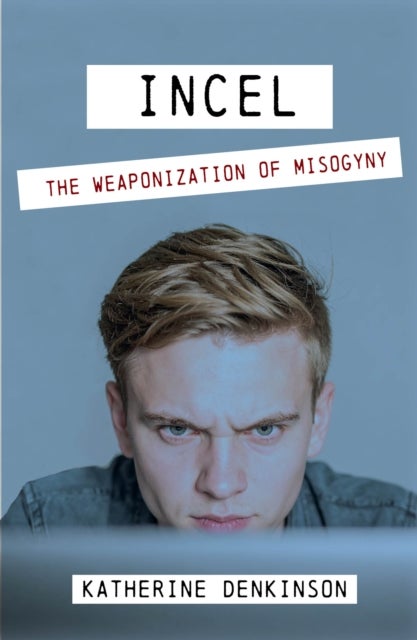 Incel - The Weaponization of Misogyny