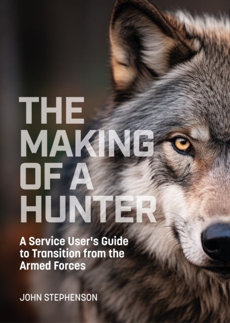 The Making of a Hunter - A Service User's Guide to Transition from the Armed Forces