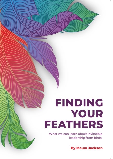 Finding Your Feathers - What we can learn about invincible leadership from birds