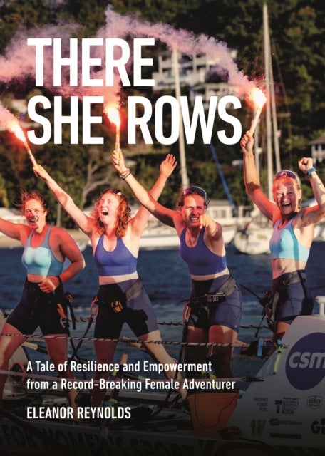 There She Rows - A Tale of Resilience and Empowerment from a Record-Breaking Female Adventurer