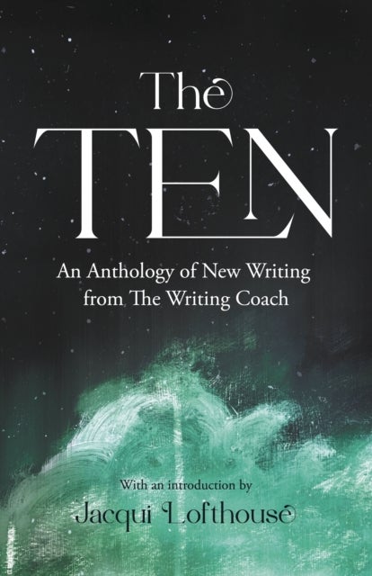 The Ten - An Anthology of New Writing from The Writing Coach