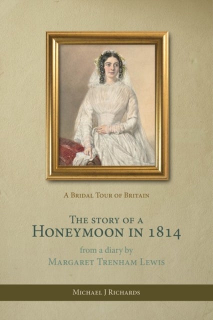 The Story of a Honeymoon in 1814 - A Bridal Tour of Britain