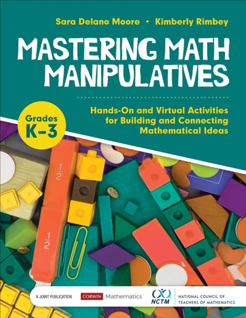 Mastering Math Manipulatives, Grades K-3 - Hands-On and Virtual Activities for Building and Connecting Mathematical Ideas