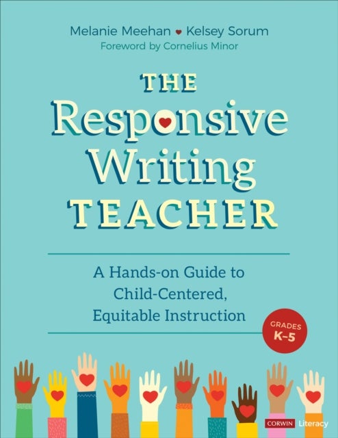 The Responsive Writing Teacher, Grades K-5 - A Hands-on Guide to Child-Centered, Equitable Instruction