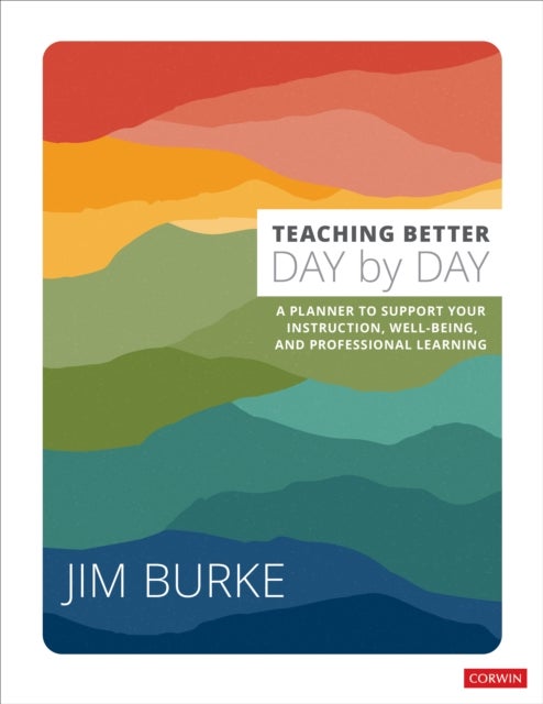 Teaching Better Day by Day - A Planner to Support Your Instruction, Well-Being, and Professional Learning