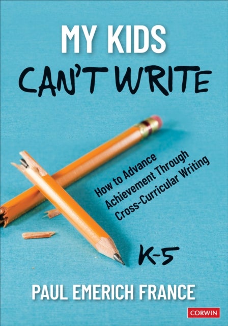My Kids Can't Write, K-5 - How to Advance Achievement Through Cross-Curricular Writing