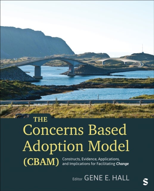 The Concerns Based Adoption Model (CBAM) - Constructs, Evidence, Applications, and Implications for Facilitating Change
