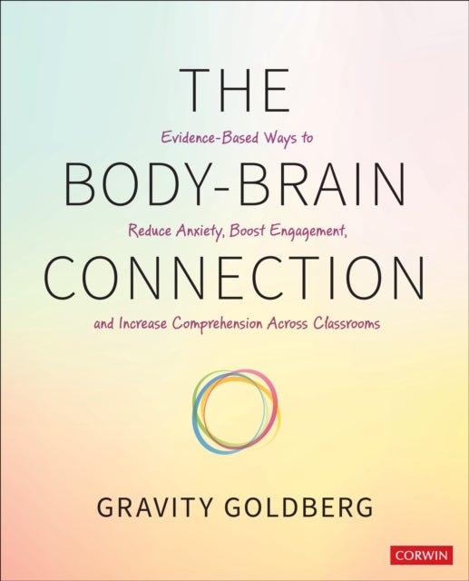 The Body-Brain Connection - Evidence-Based Ways to Reduce Anxiety, Boost Engagement, and Increase Comprehension Across Classrooms