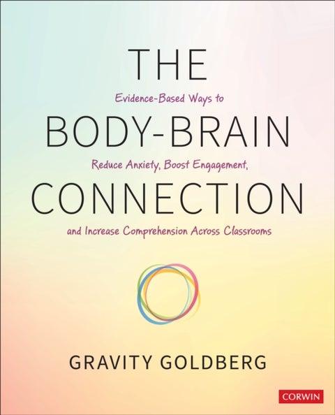 The Body-Brain Connection - Evidence-Based Ways to Reduce Anxiety, Boost Engagement, and Increase Comprehension Across Classrooms