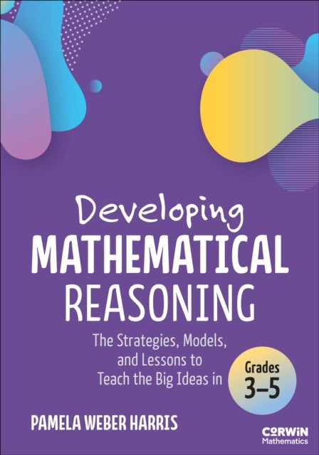 Developing Mathematical Reasoning - The Strategies, Models, and Lessons to Teach the Big Ideas in Grades 3-5