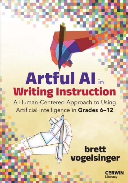 Artful AI in Writing Instruction - A Human-Centered Approach to Using Artificial Intelligence in Grades 6–12
