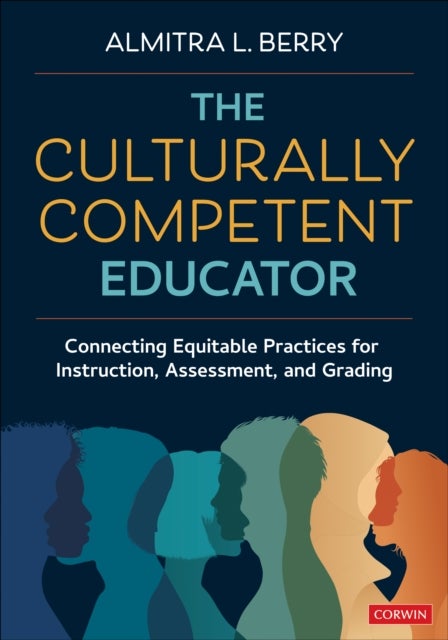 The Culturally Competent Educator - Connecting Equitable Practices for Instruction, Assessment, and Grading