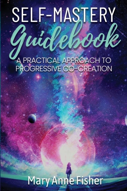 Self-Mastery Guidebook - A Practical Approach to Progressive Co-Creation