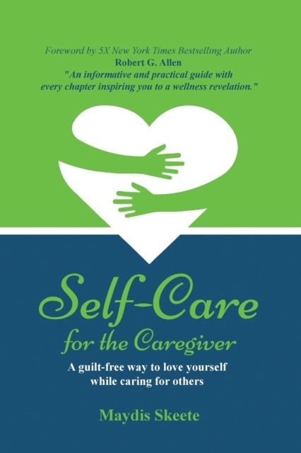Self-Care for the Caregiver - A guilt-free way to love yourself while caring for others