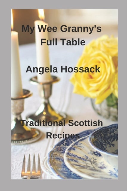 My Wee Granny's Full Table - Traditional Scottish Recipes