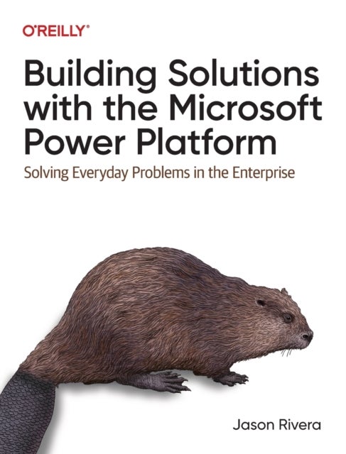 Building Solutions with the Microsoft Power Platform - Solving Everyday Problems in the Enterprise