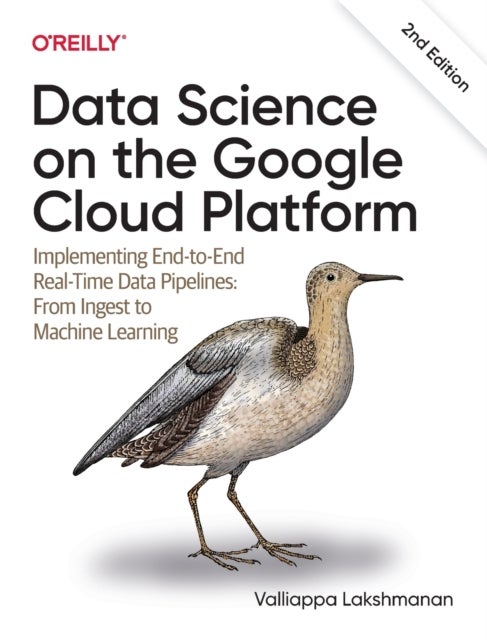 Data Science on the Google Cloud Platform - Implementing End-to-End Real-Time Data Pipelines: From Ingest to Machine Learning