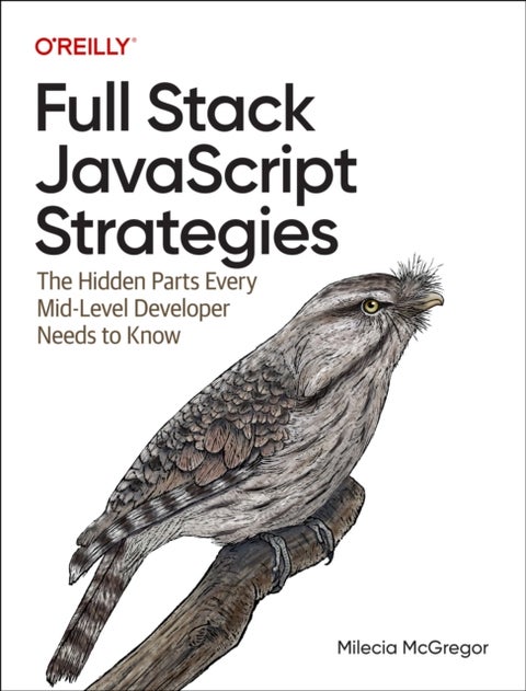 Full-Stack JavaScript Strategies - The Hidden Parts Every Mid-Level Developer Needs to Know