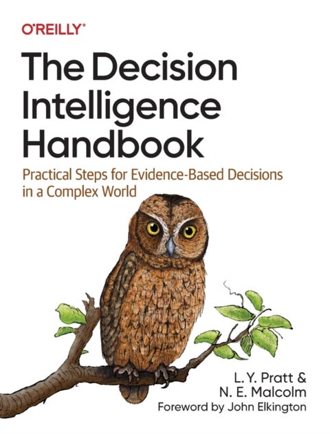 The Decision Intelligence Handbook - Practical Steps for Evidence-Based Decisions in a Complex World