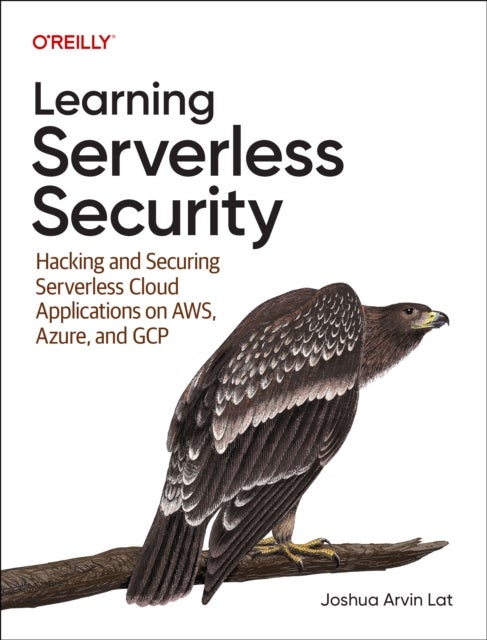 Learning Serverless Security - Hacking and Securing Serverless Cloud Applications on AWS, Azure, and GCP