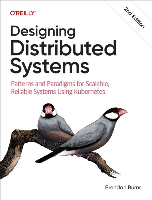 Designing Distributed Systems - Patterns and Paradigms for Scalable, Reliable Systems Using Kubernetes