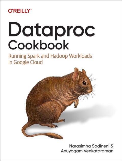 Dataproc Cookbook - Running Spark and Hadoop Workloads in Google Cloud
