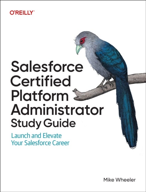Salesforce Certified Administrators Study Guide - Launch and Elevate Your Salesforce Career