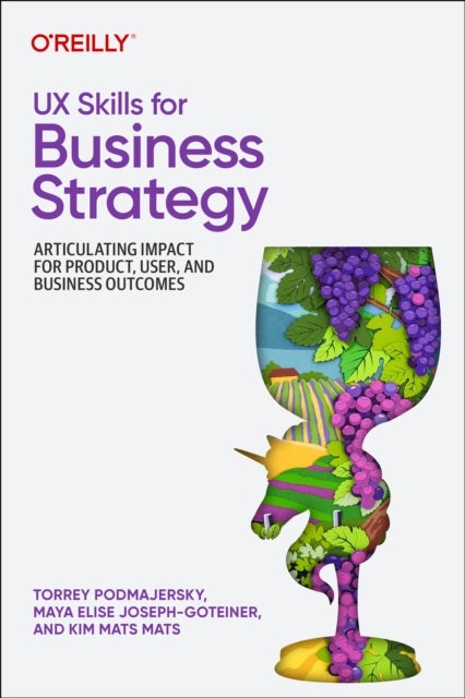UX Skills for Business Strategy - Articulating Impact for Product, User, and Business Outcomes