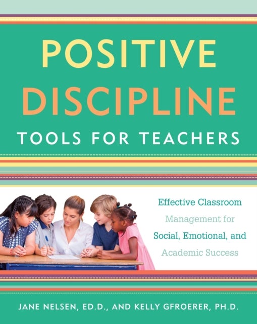 Positive Discipline Tools for Teachers - Effective Classroom Management for Social, Emotional, and Academic Success