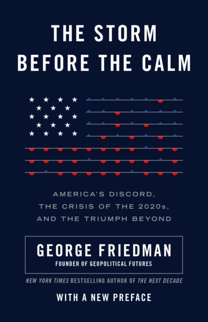 The Storm Before the Calm - America's Discord, the Coming Crisis of the 2020s, and the Triumph Beyond